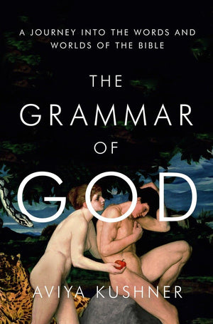 The Grammar Of God: A Journey Into The Words And Worlds Of The Bible,New