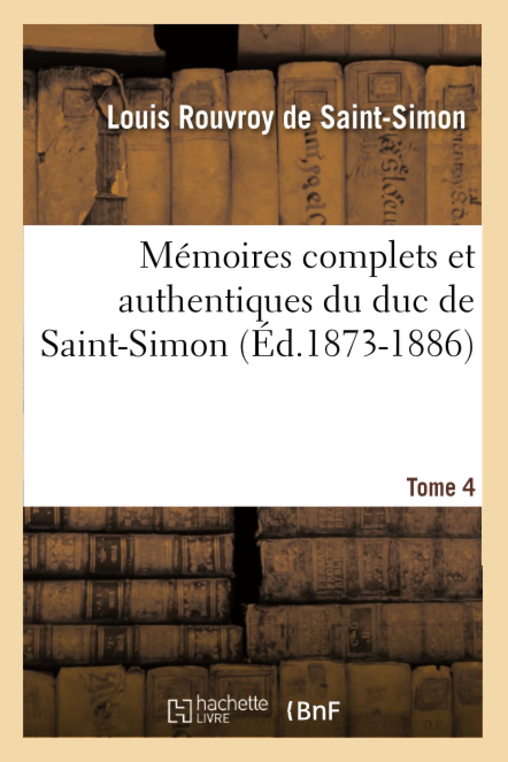 Mmoires Complets Et Authentiques Du Duc De Saintsimon. Tome 4 (D.18731886) (Histoire) (French Edition),New