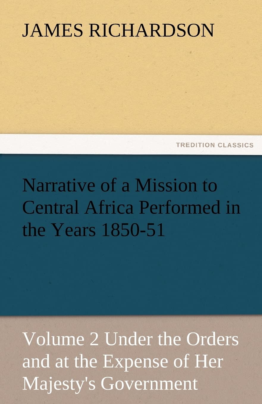 Narrative of a Mission to Central Africa Performed in the Years 185051, Volume 2 Under the Orders and at the Expense of Her Maj,Used