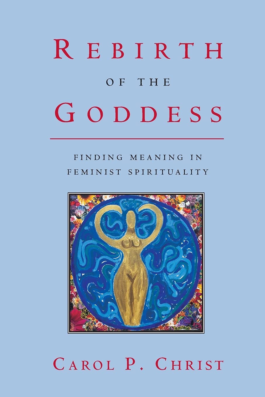 Rebirth of the Goddess: Finding Meaning in Feminist Spirituality,New