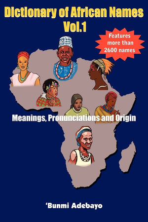 Dictionary of African Names Vol.1: Meanings, Pronunciations and Origin,Used