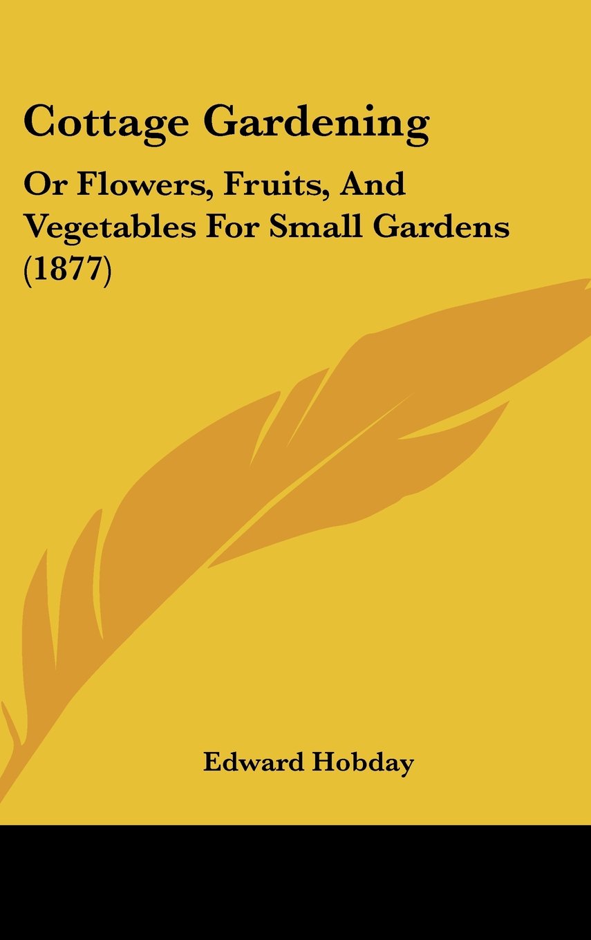 Cottage Gardening: Or Flowers, Fruits, And Vegetables For Small Gardens (1877),New