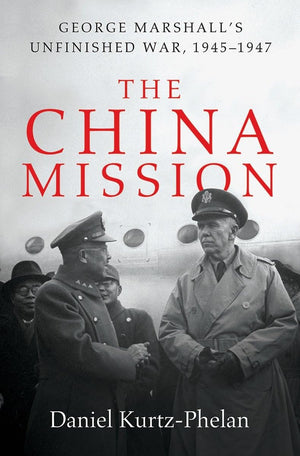The China Mission: George Marshalls Unfinished War, 19451947