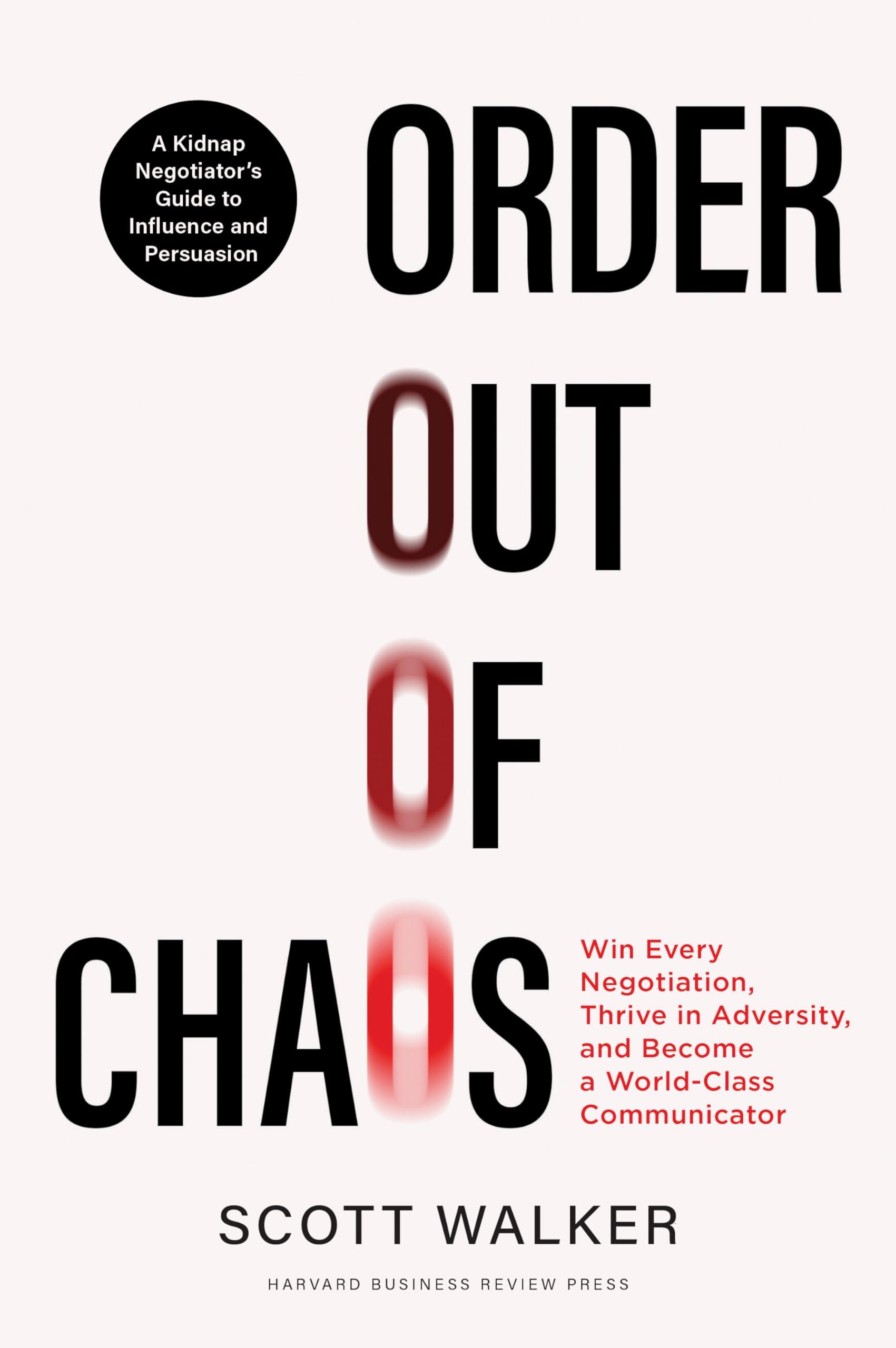 Order Out Of Chaos: Win Every Negotiation, Thrive In Adversity, And Become A Worldclass Communicator