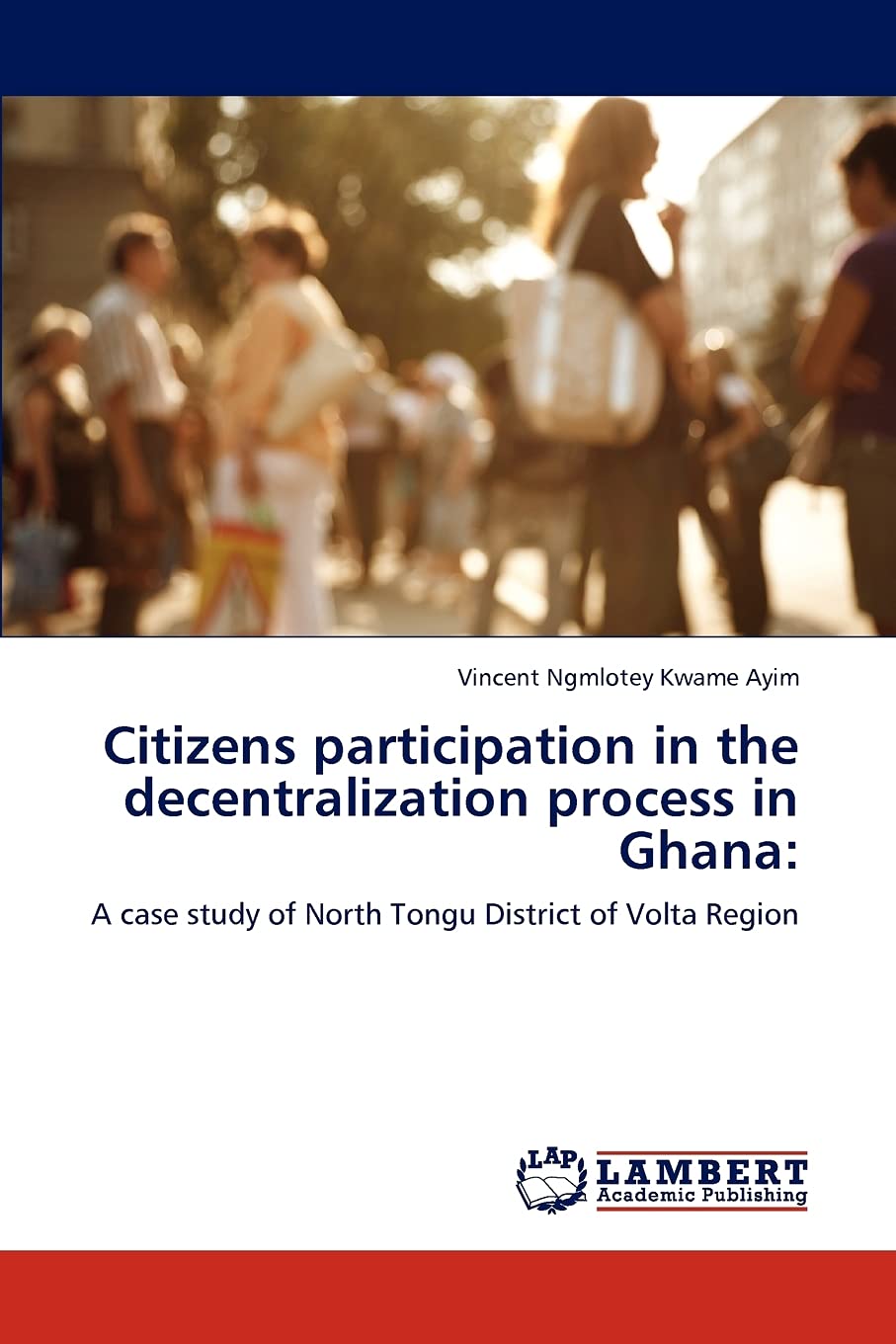 Citizens participation in the decentralization process in Ghana:: A case study of North Tongu District of Volta Region,Used