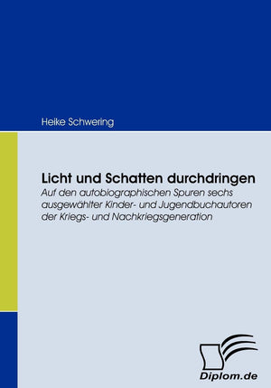Licht und Schatten durchdringen: Auf den autobiographischen Spuren sechs ausgewhlter Kinder und Jugendbuchautoren der Kriegs u,Used