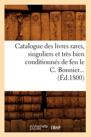 Catalogue Des Livres Rares, Singuliers Et Trs Bien Conditionns De Feu Le C. Bonnier (D.1800) (Generalites) (French Edition),New