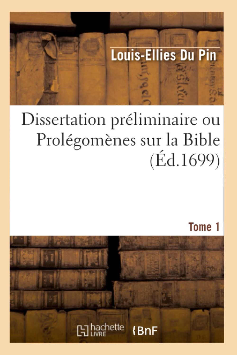 Dissertation Prliminaire Ou Prolgomnes Sur La Bible. Tome 1 (D.1699) (Religion) (French Edition),New