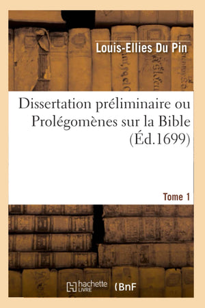 Dissertation Prliminaire Ou Prolgomnes Sur La Bible. Tome 1 (D.1699) (Religion) (French Edition),New