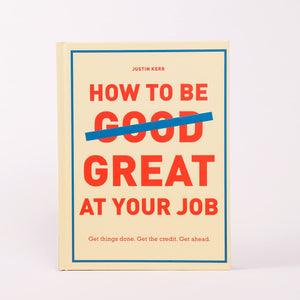 How to Be Great at Your Job: Get things done. Get the credit. Get ahead. (Graduation Gift, Corporate Survival Guide, Career Hand,Used