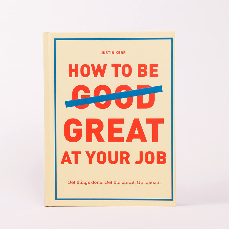 How to Be Great at Your Job: Get things done. Get the credit. Get ahead. (Graduation Gift, Corporate Survival Guide, Career Hand,Used
