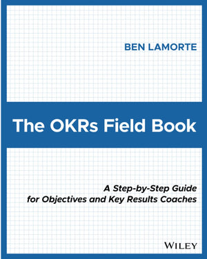 The OKRs Field Book: A StepbyStep Guide for Objectives and Key Results Coaches,Used