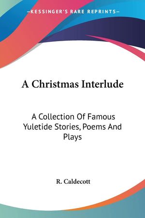 A Christmas Interlude: A Collection Of Famous Yuletide Stories, Poems And Plays,New