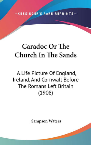 Caradoc Or The Church In The Sands: A Life Picture Of England, Ireland, And Cornwall Before The Romans Left Britain (1908),New
