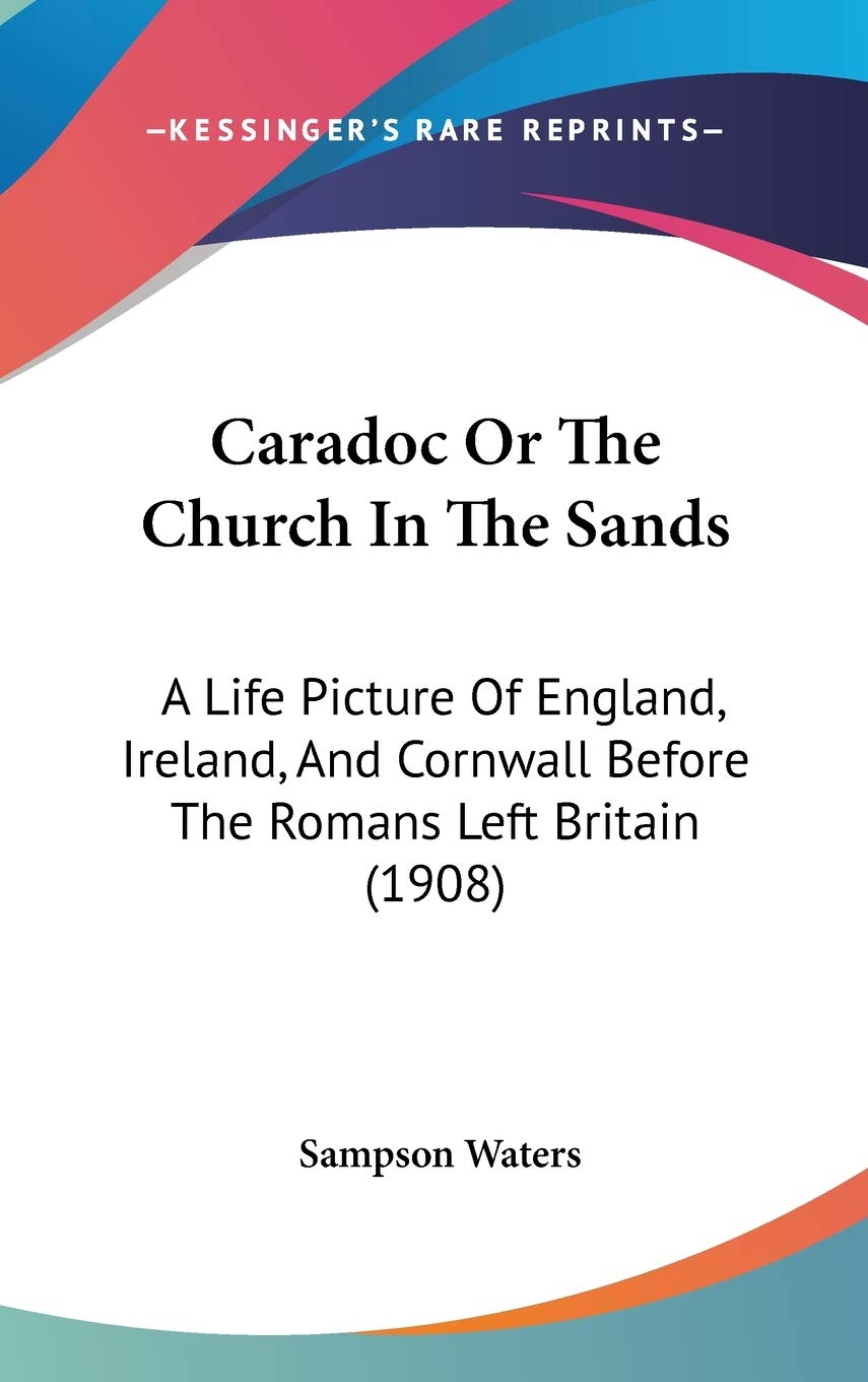 Caradoc Or The Church In The Sands: A Life Picture Of England, Ireland, And Cornwall Before The Romans Left Britain (1908),New