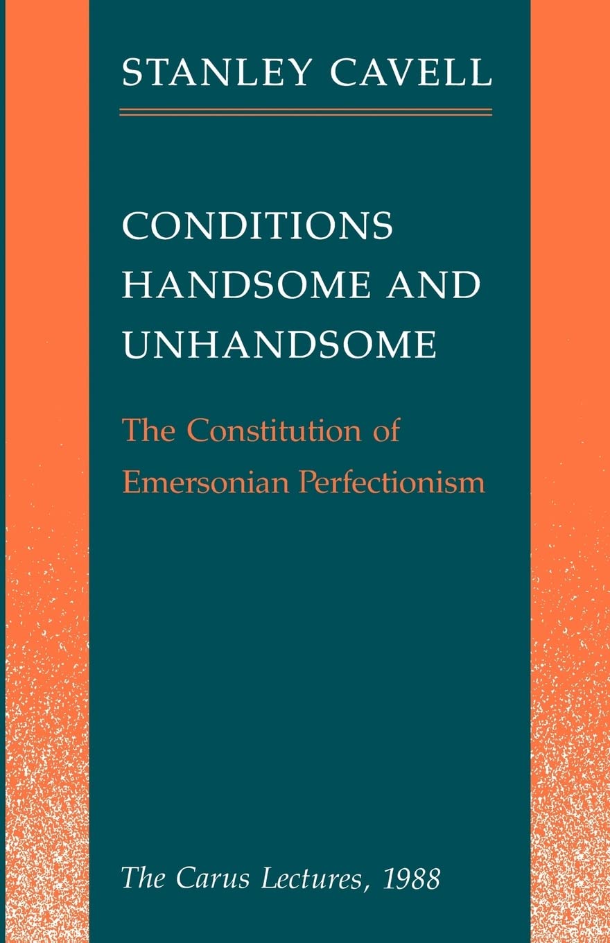 Conditions Handsome And Unhandsome: The Constitution Of Emersonian Perfectionism: The Carus Lectures, 1988