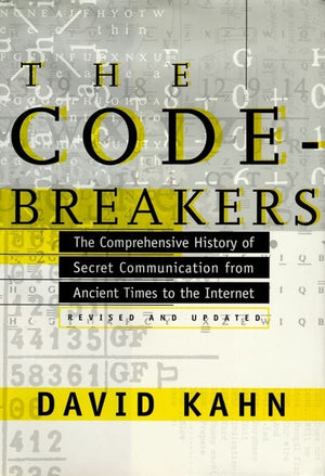 The Codebreakers: The Comprehensive History Of Secret Communication From Ancient Times To The Internet