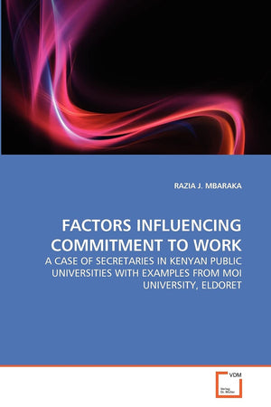 FACTORS INFLUENCING COMMITMENT TO WORK: A CASE OF SECRETARIES IN KENYAN PUBLIC UNIVERSITIES WITH EXAMPLES FROM MOI UNIVERSITY, E,Used