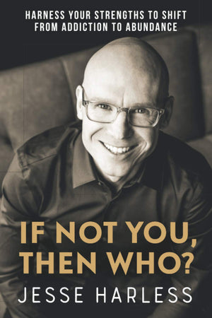 If Not You, Then Who?: Harness Your Strengths to Shift from Addiction to Abundance,Used