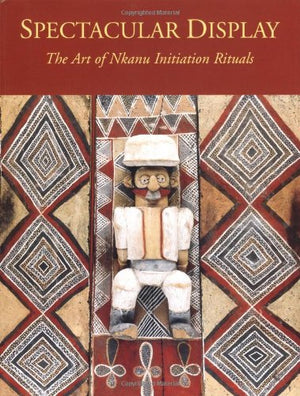 Spectacular Display: The Art Of Nkanu Initiation Rituals,Used