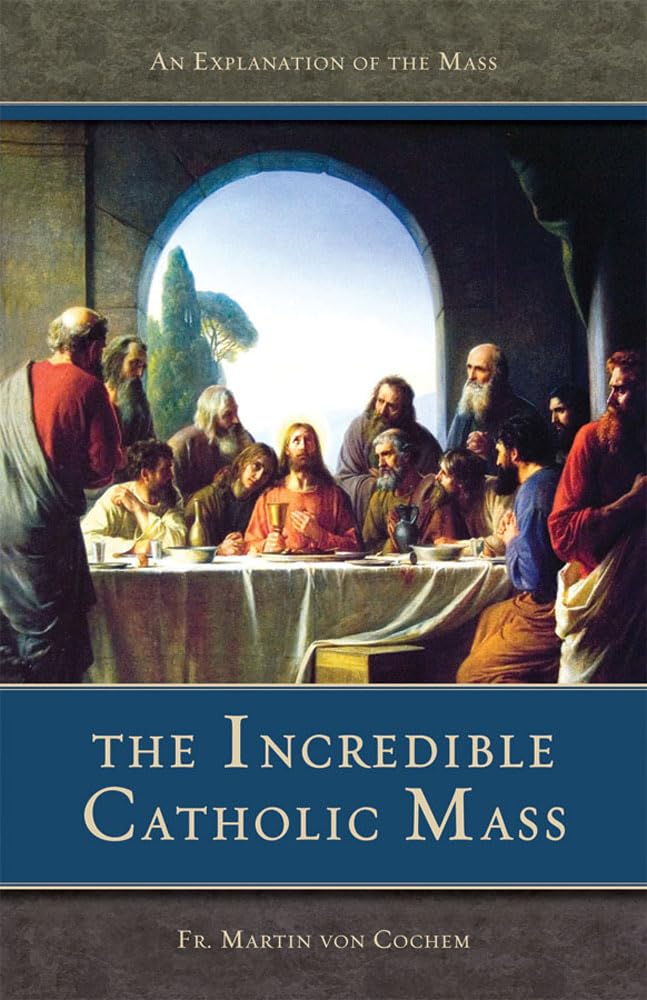 The Incredible Catholic Mass: An Explanation Of The Catholic Mass,New