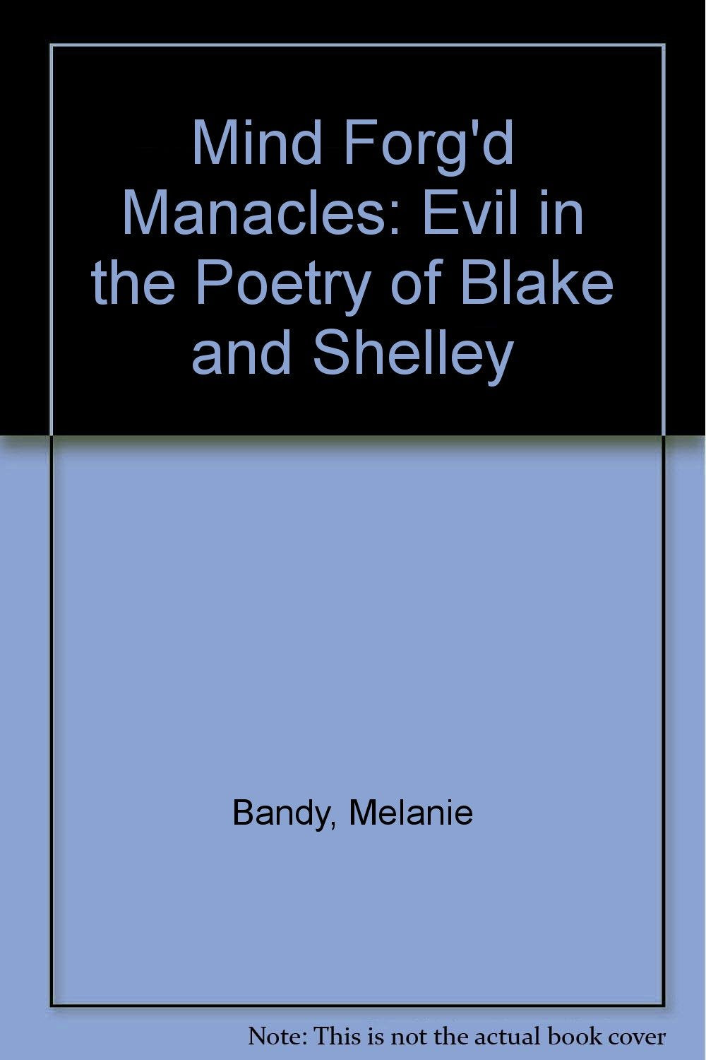 Mind Forged Manacles: Evil in the Poetry of Blake and Shelley,Used