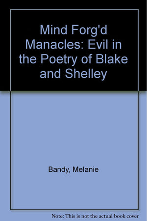 Mind Forged Manacles: Evil in the Poetry of Blake and Shelley,Used