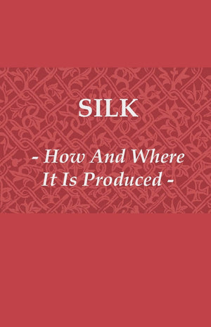 Silk  How and Where It Is Produced,Used