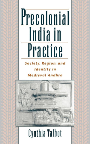 Precolonial India in Practice: Society, Region, and Identity in Medieval Andhra,Used