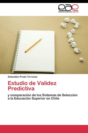 Estudio de Validez Predictiva: y comparacin de los Sistemas de Seleccin a la Educacin Superior en Chile (Spanish Edition),Used
