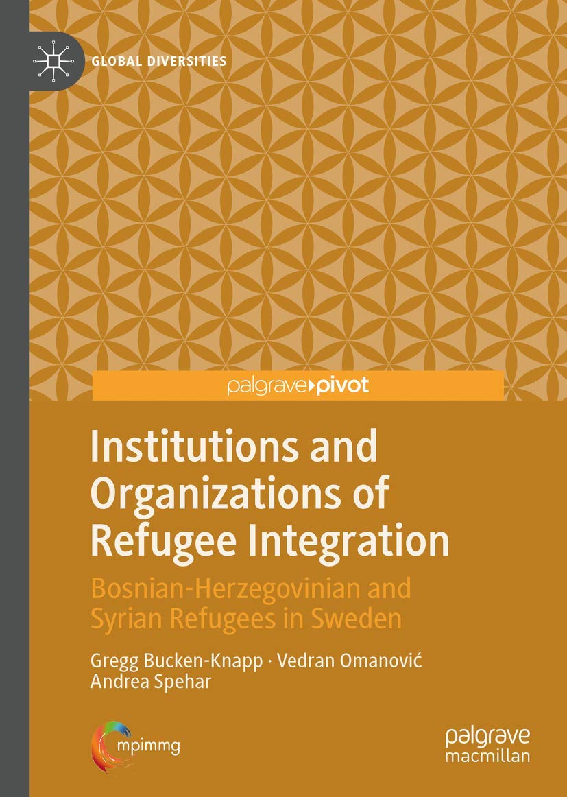 Institutions and Organizations of Refugee Integration: BosnianHerzegovinian and Syrian Refugees in Sweden (Global Diversities),Used