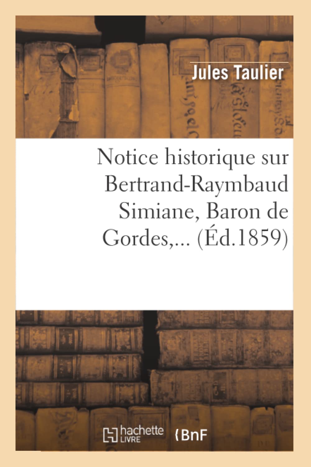 Notice Historique Sur Bertrandraymbaud Simiane, Baron De Gordes (D.1859) (Histoire) (French Edition),Used
