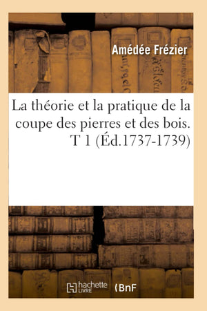La Thorie Et La Pratique de la Coupe Des Pierres Et Des Bois. T 1 (d.17371739) (Arts) (French Edition),Used