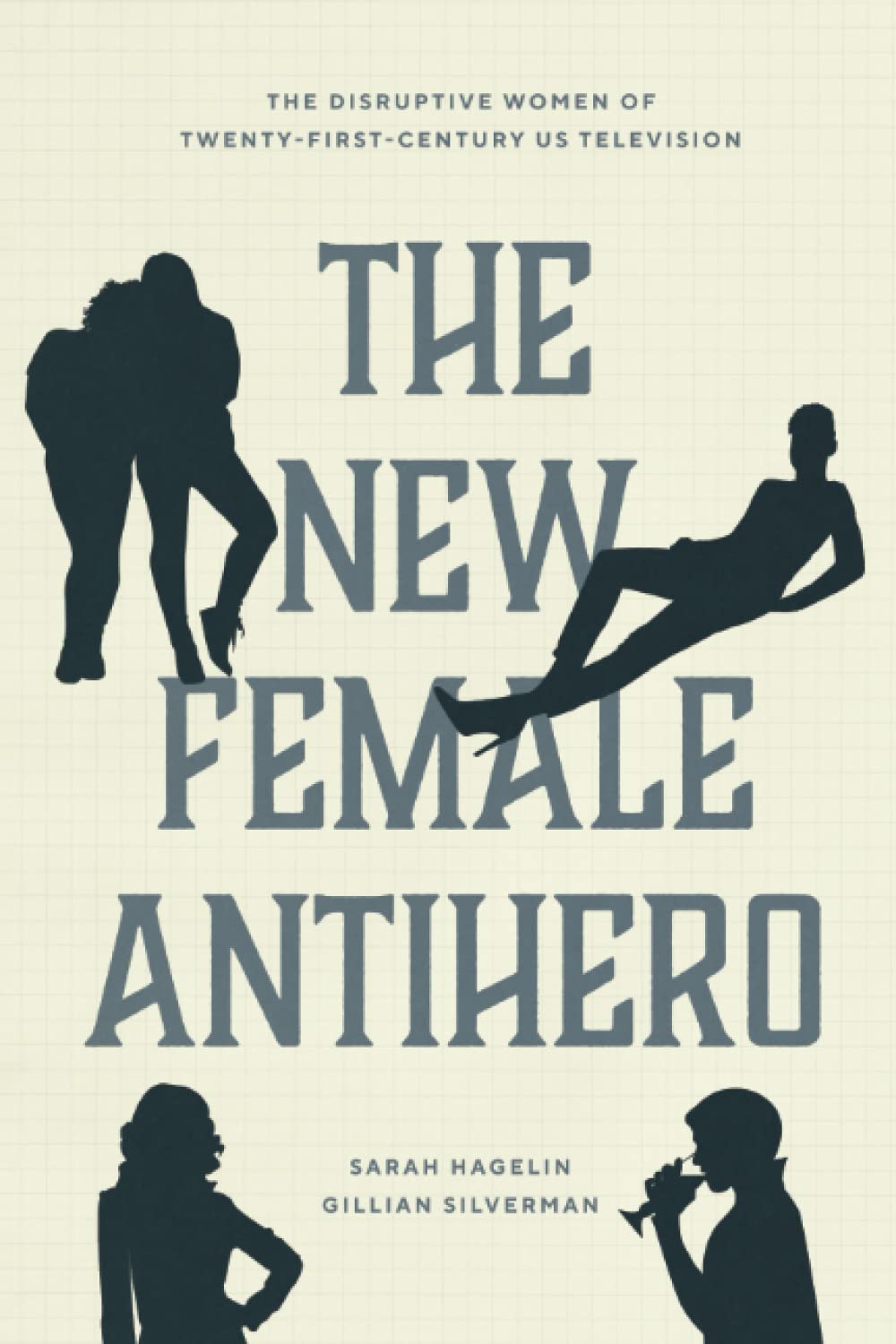 The New Female Antihero: The Disruptive Women Of Twentyfirstcentury Us Television,New