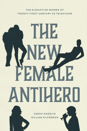 The New Female Antihero: The Disruptive Women Of Twentyfirstcentury Us Television-used