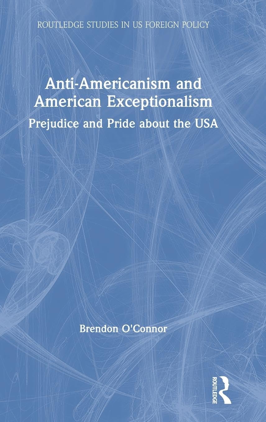 AntiAmericanism and American Exceptionalism: Prejudice and Pride about the USA (Routledge Studies in US Foreign Policy),Used