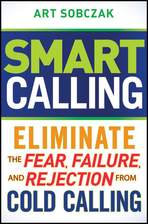 Smart Calling: Eliminate The Fear, Failure, And Rejection From Cold Calling-used