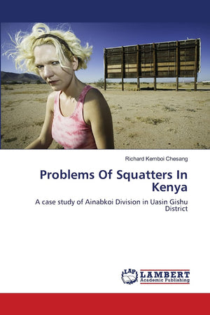 Problems Of Squatters In Kenya: A case study of Ainabkoi Division in Uasin Gishu District,Used