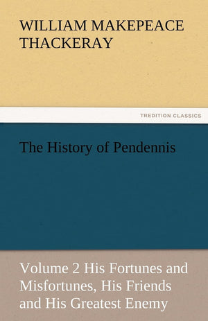 The History of Pendennis, Volume 2 His Fortunes and Misfortunes, His Friends and His Greatest Enemy,Used