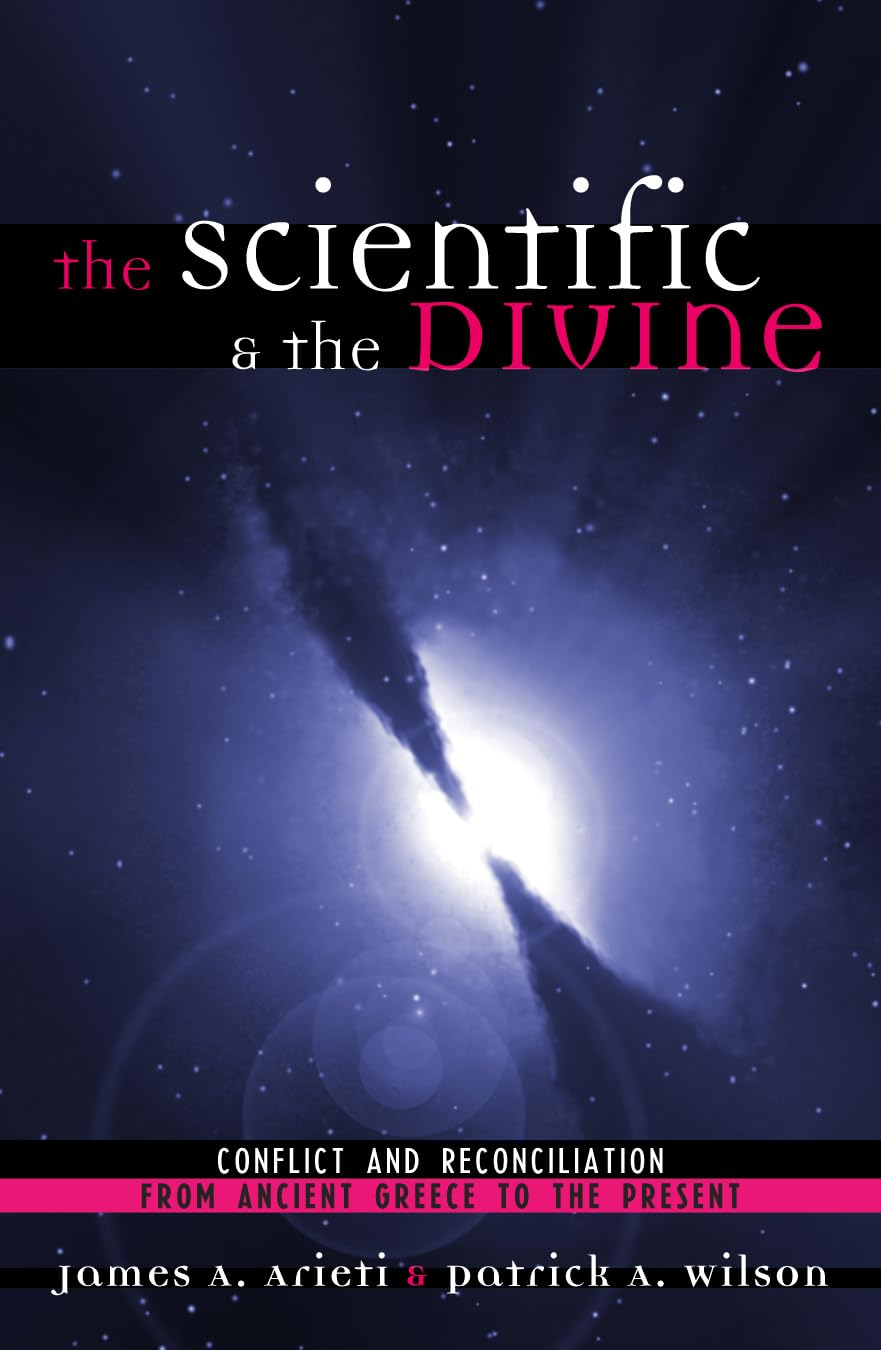 The Scientific & The Divine: Conflict And Reconciliation From Ancient Greece To The Present,New