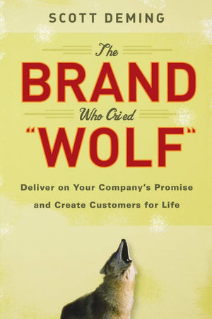 The Brand Who Cried Wolf: Deliver on Your Company's Promise and Create Customers for Life,Used