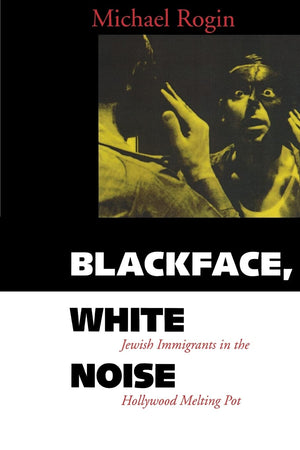Blackface, White Noise: Jewish Immigrants In The Hollywood Melting Pot,New