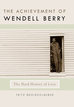 The Achievement Of Wendell Berry: The Hard History Of Love (Culture Of The Land),Used