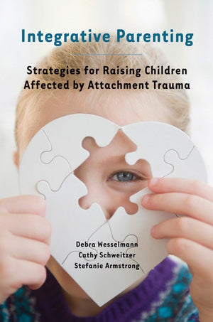 Integrative Parenting: Strategies for Raising Children Affected by Attachment Trauma,Used