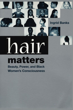 Hair Matters: Beauty, Power, And Black Women'S Consciousness