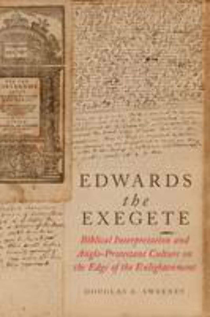 Edwards the Exegete: Biblical Interpretation and AngloProtestant Culture on the Edge of the Enlightenment,Used