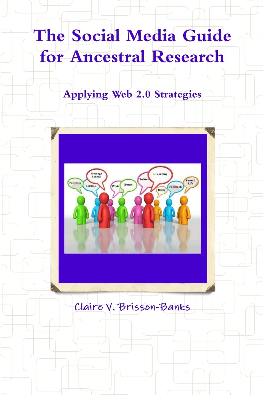 The Social Media Guide For Ancestral Research/Applying Web 2.0 Strategies,New