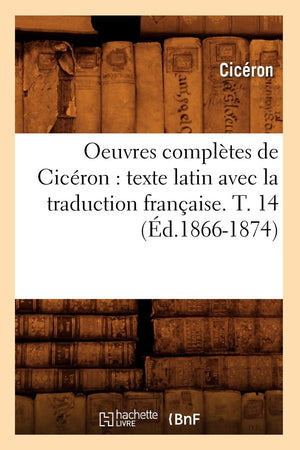 Oeuvres Compltes De Cicron: Texte Latin Avec La Traduction Franaise. T. 14 (D.18661874) (Litterature) (French Edition),New