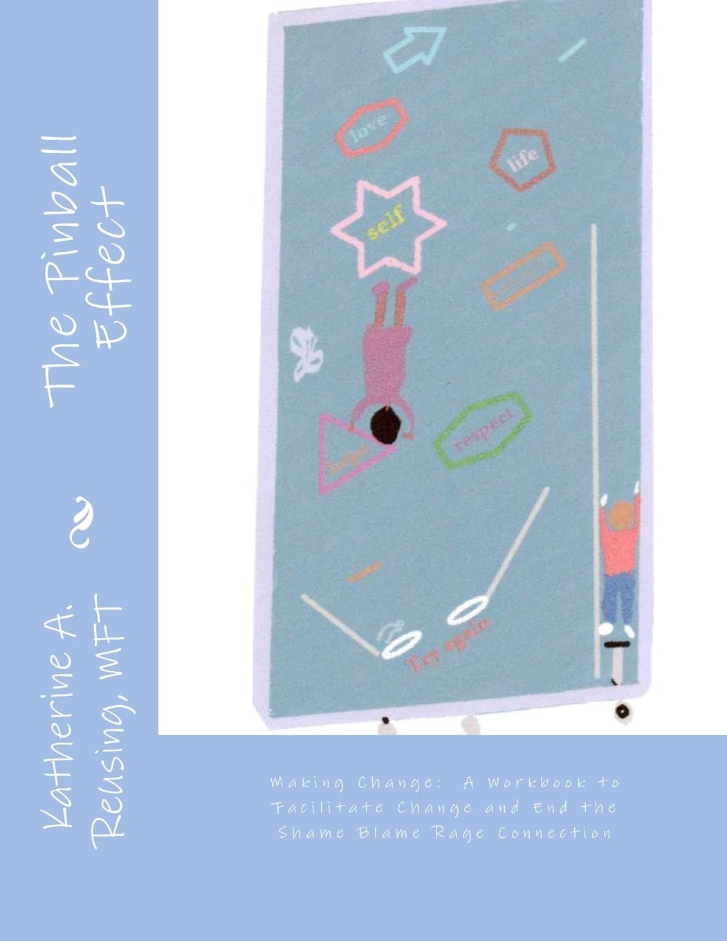 The Pinball Effect: Making Change: A Workbook To Facilitate Change And End The Shame Blame Rage Connection,Used