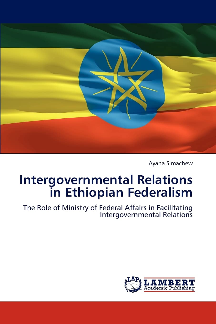 Intergovernmental Relations in Ethiopian Federalism: The Role of Ministry of Federal Affairs in Facilitating Intergovernmental R,Used